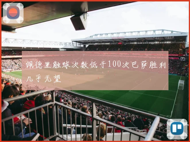 佩德里触球次数低于100次巴萨胜利几乎无望