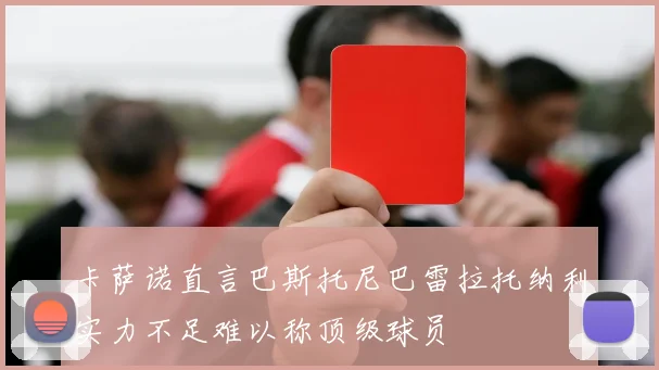 卡萨诺直言巴斯托尼巴雷拉托纳利实力不足难以称顶级球员